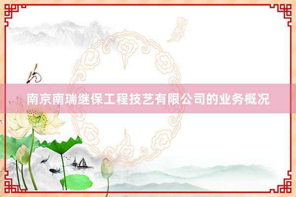 南京南瑞继保工程技艺有限公司的业务概况