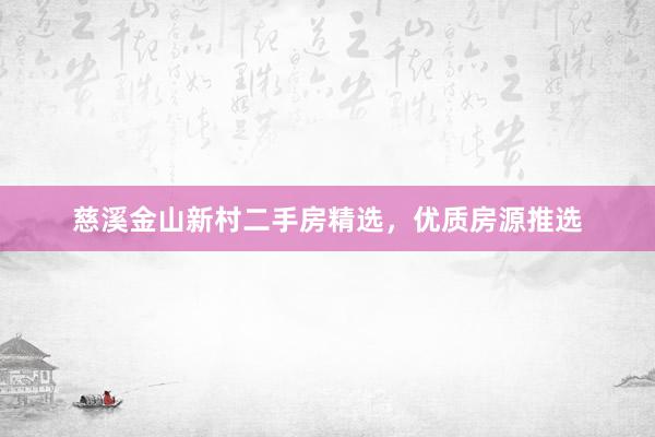 慈溪金山新村二手房精选，优质房源推选